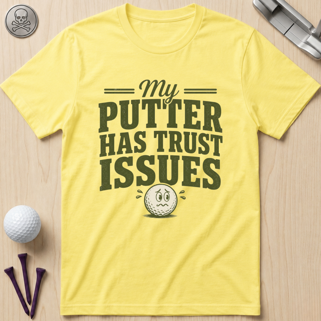 My Putter Has Trust Issues Golf T‑Shirt