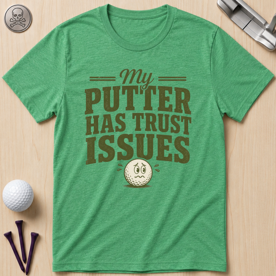 My Putter Has Trust Issues Golf T‑Shirt