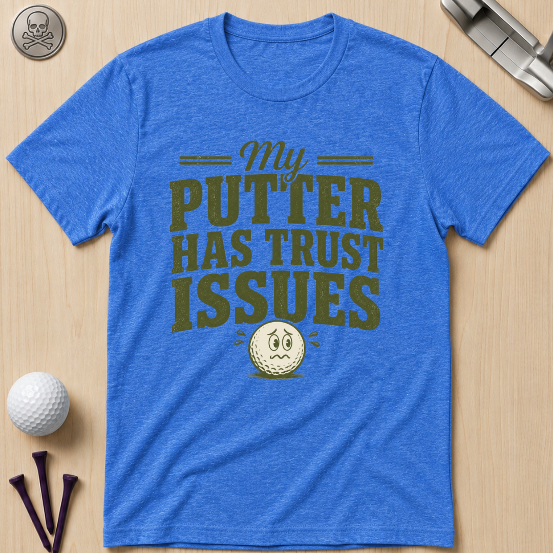 My Putter Has Trust Issues Golf T‑Shirt