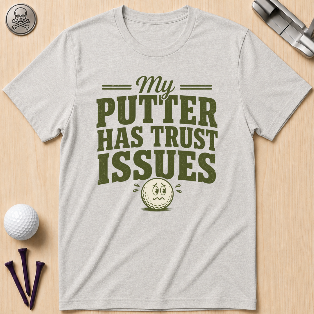 My Putter Has Trust Issues Golf T‑Shirt