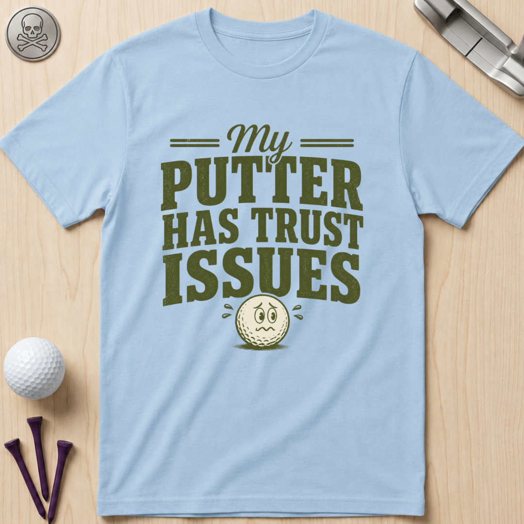 My Putter Has Trust Issues Golf T‑Shirt