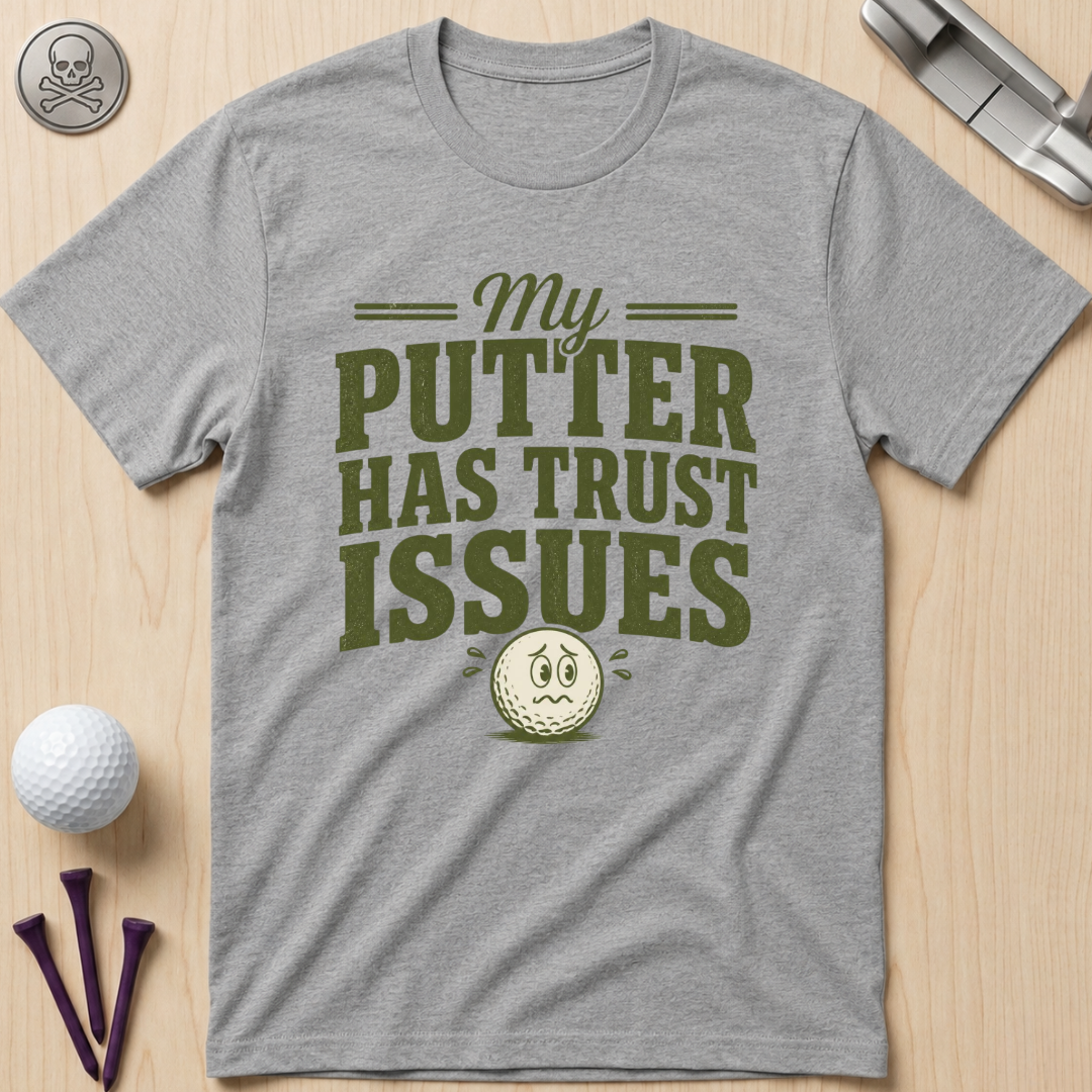 My Putter Has Trust Issues Golf T‑Shirt