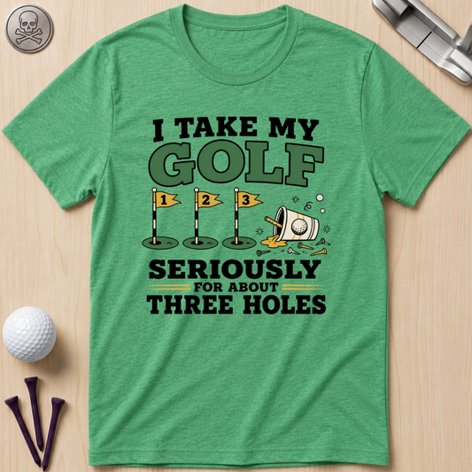 I Take My Golf Seriously For About Three Holes T-Shirt