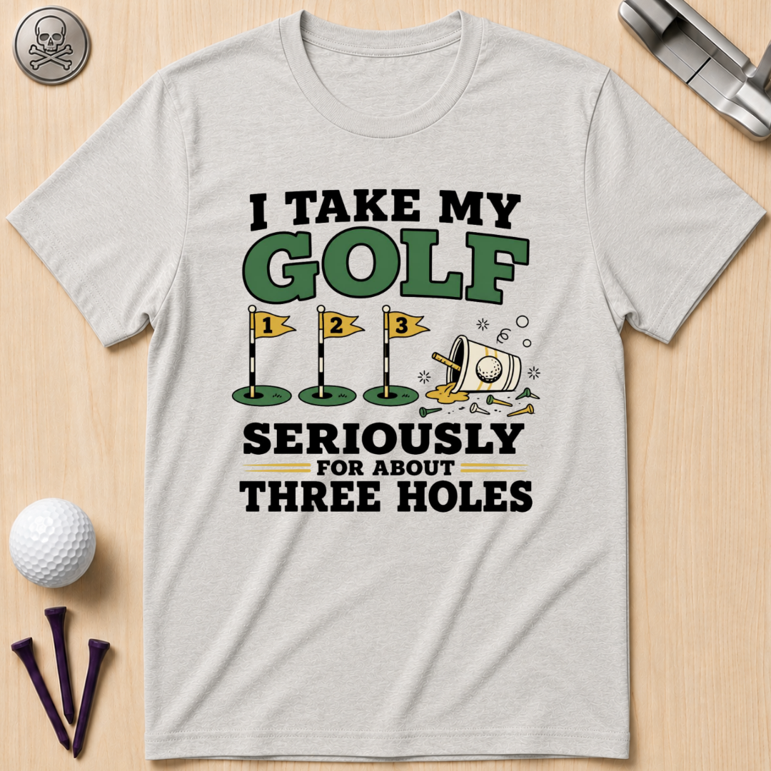 I Take My Golf Seriously For About Three Holes T-Shirt