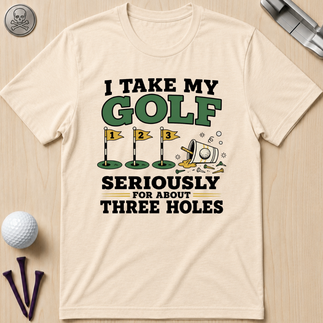 I Take My Golf Seriously For About Three Holes T-Shirt