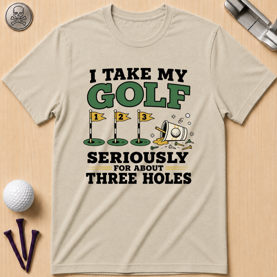 I Take My Golf Seriously For About Three Holes T-Shirt
