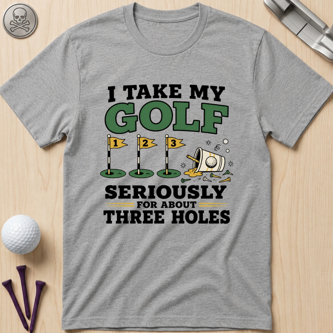 I Take My Golf Seriously For About Three Holes T-Shirt