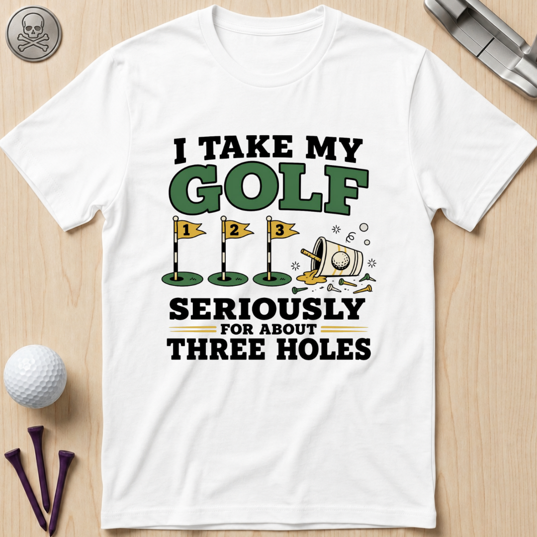 I Take My Golf Seriously For About Three Holes T-Shirt