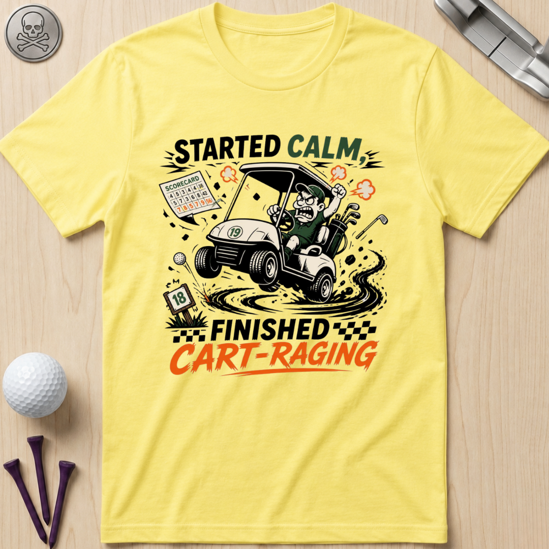 Started Calm, Finished Cart‑Raging T-Shirt