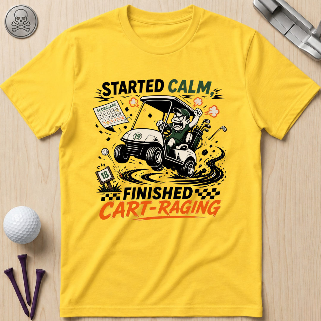 Started Calm, Finished Cart‑Raging T-Shirt