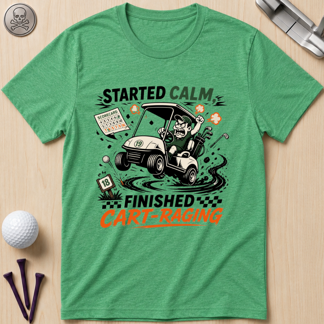 Started Calm, Finished Cart‑Raging T-Shirt