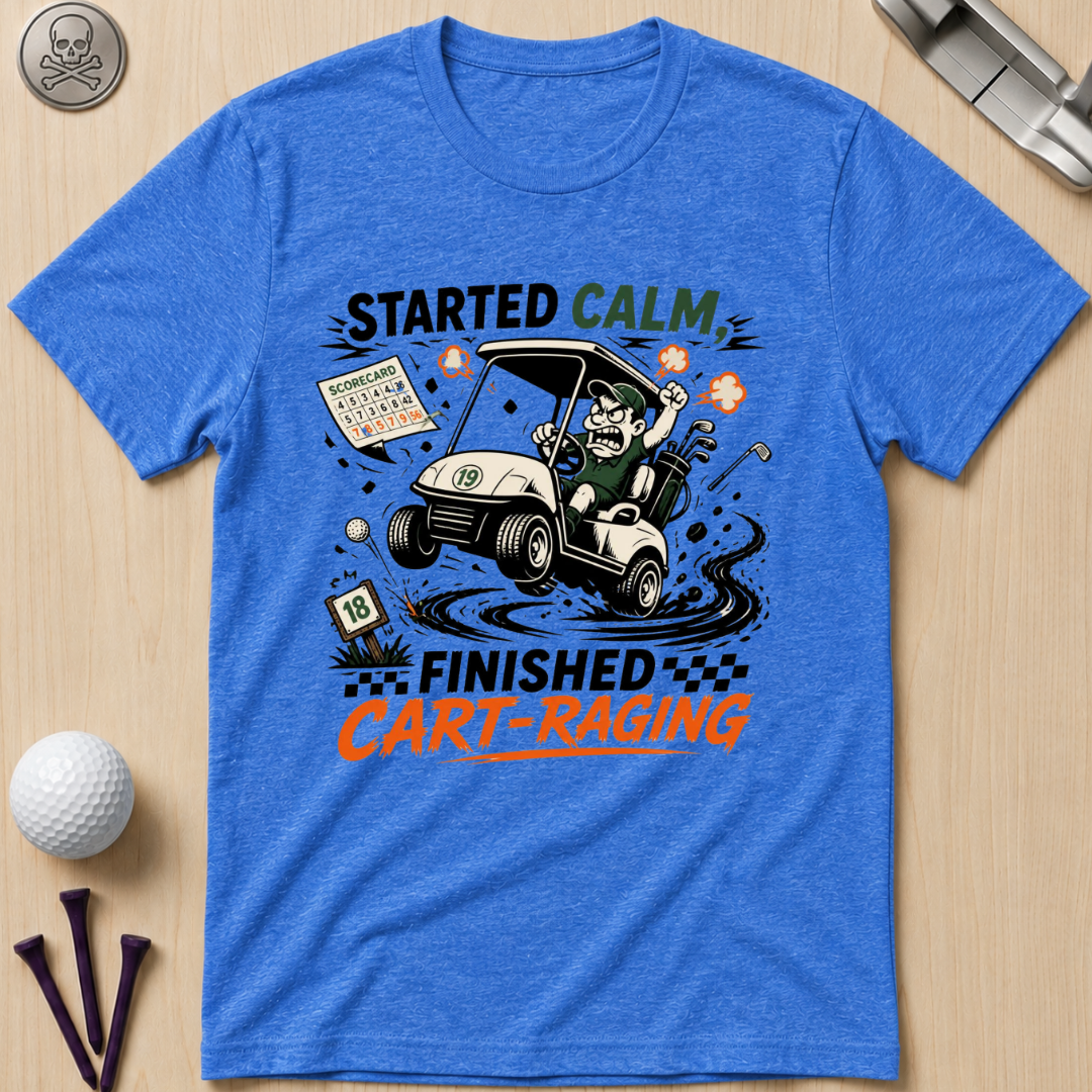 Started Calm, Finished Cart‑Raging T-Shirt