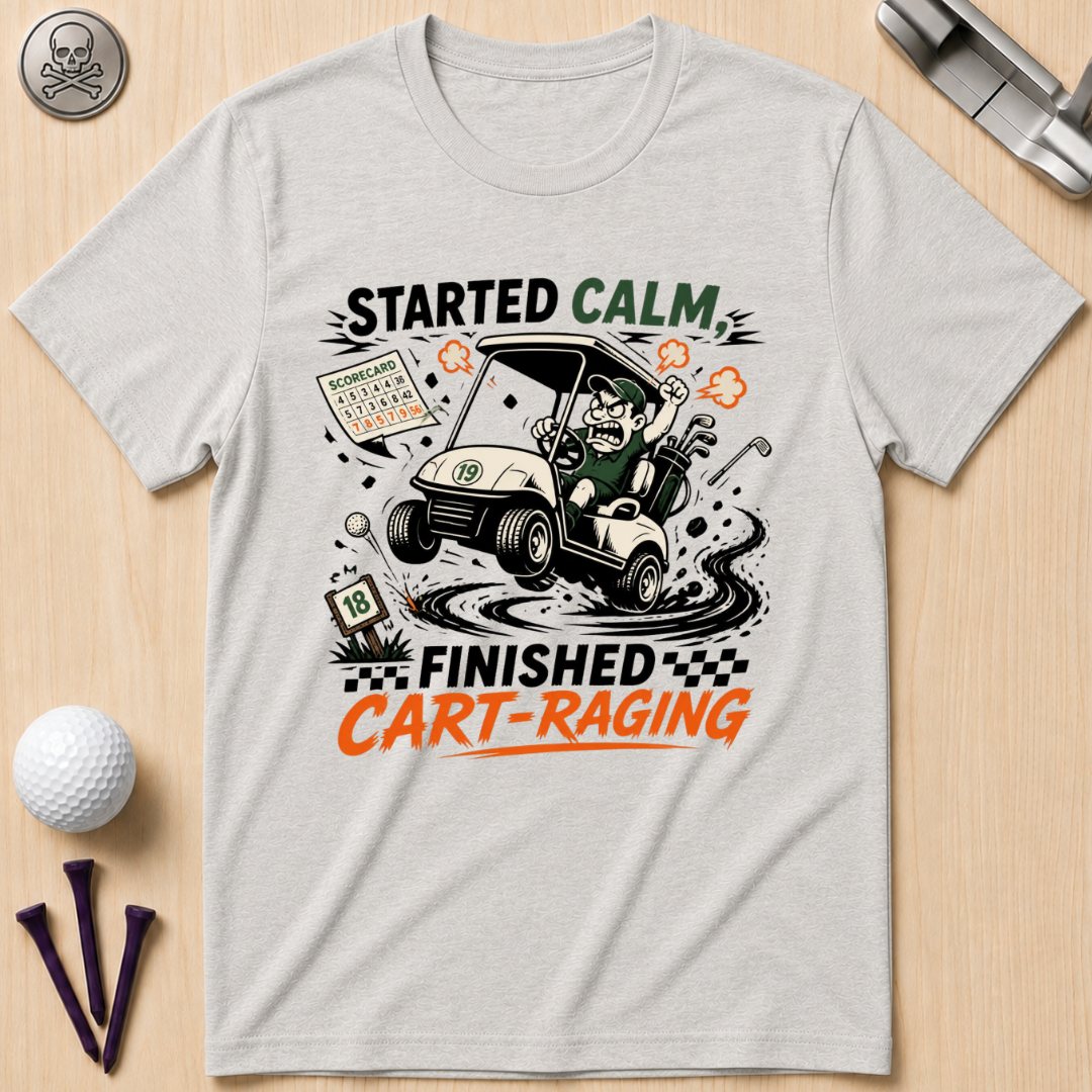 Started Calm, Finished Cart‑Raging T-Shirt