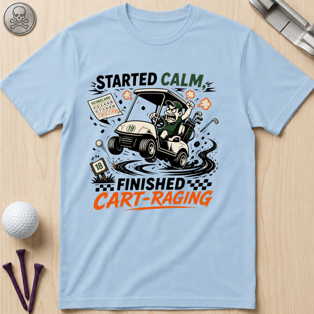 Started Calm, Finished Cart‑Raging T-Shirt