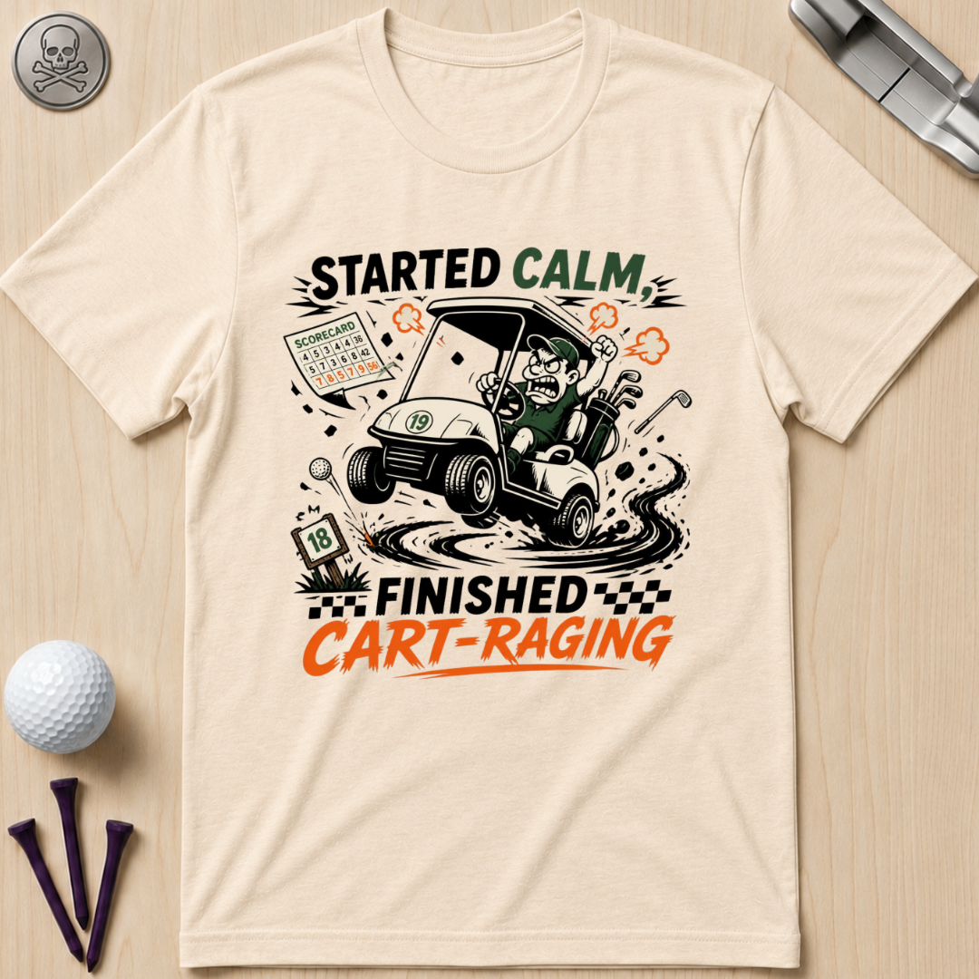 Started Calm, Finished Cart‑Raging T-Shirt