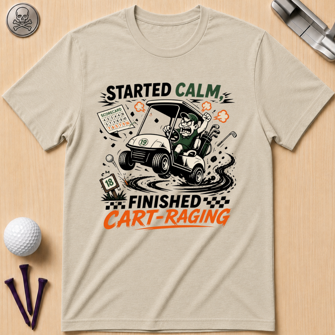 Started Calm, Finished Cart‑Raging T-Shirt