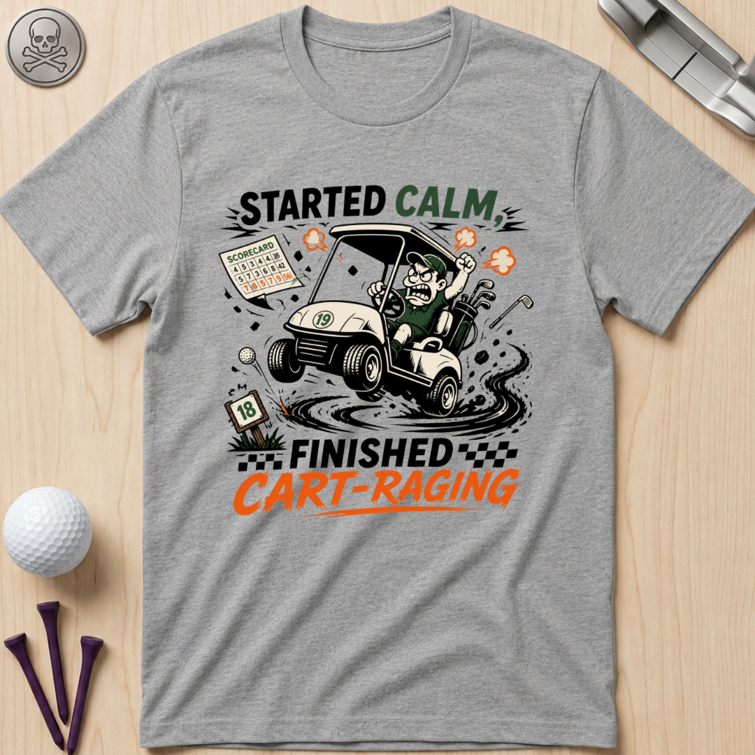 Started Calm, Finished Cart‑Raging T-Shirt