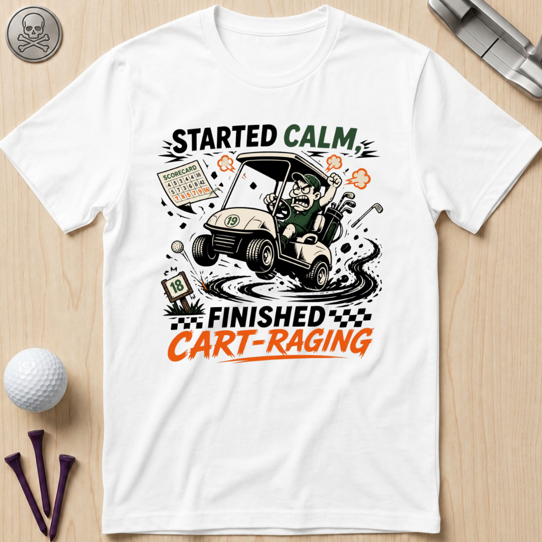 Started Calm, Finished Cart‑Raging T-Shirt
