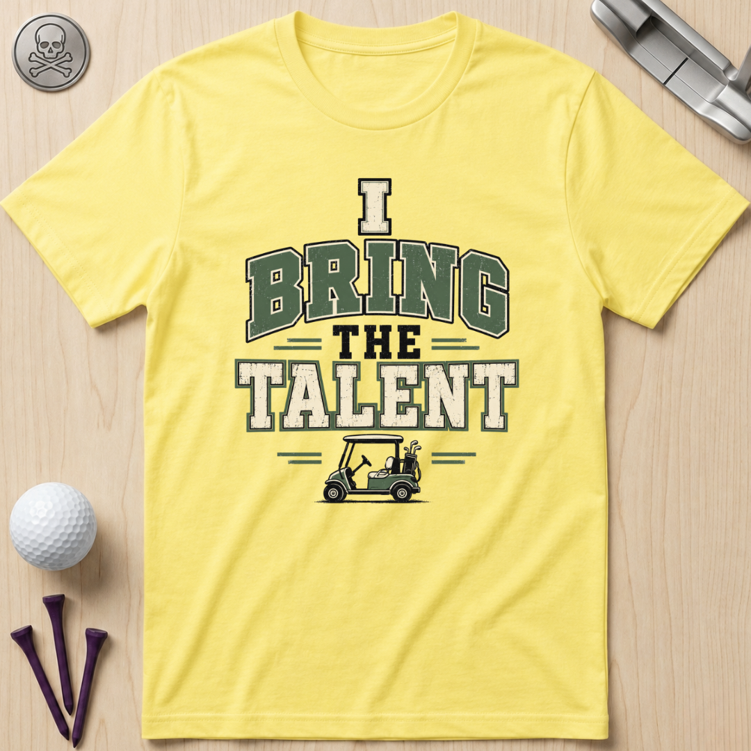 I Bring The Talent Golf T-Shirt