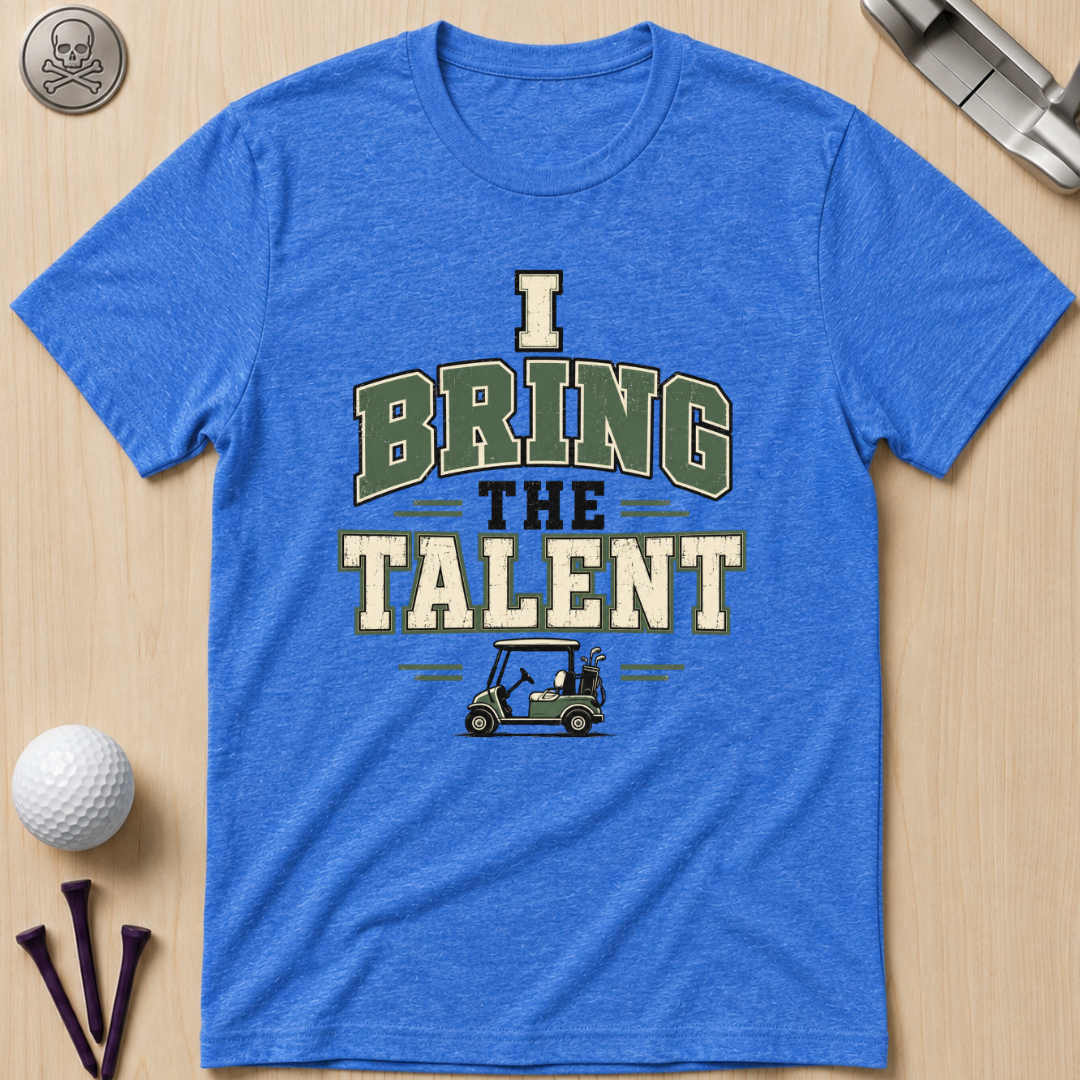 I Bring The Talent Golf T-Shirt