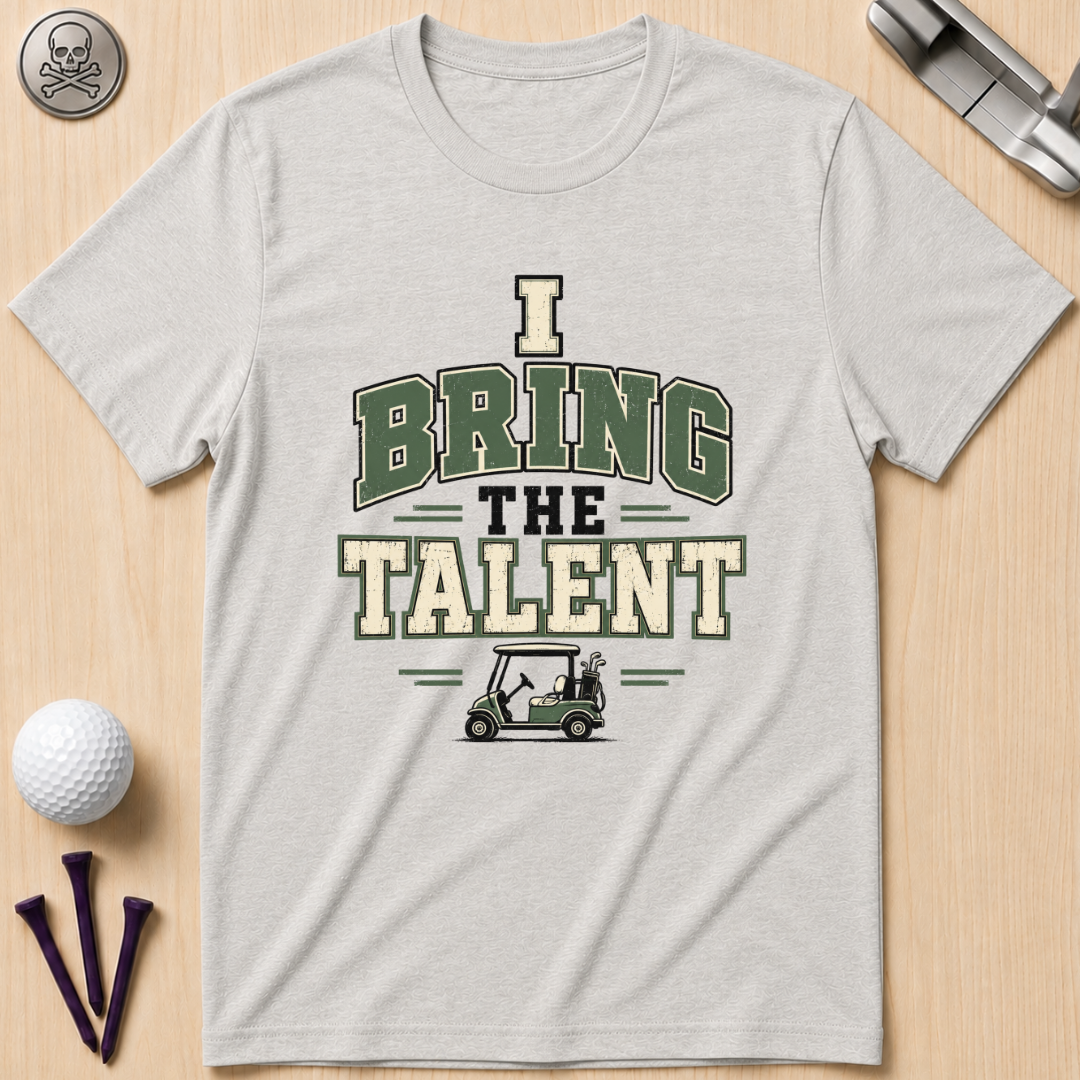 I Bring The Talent Golf T-Shirt