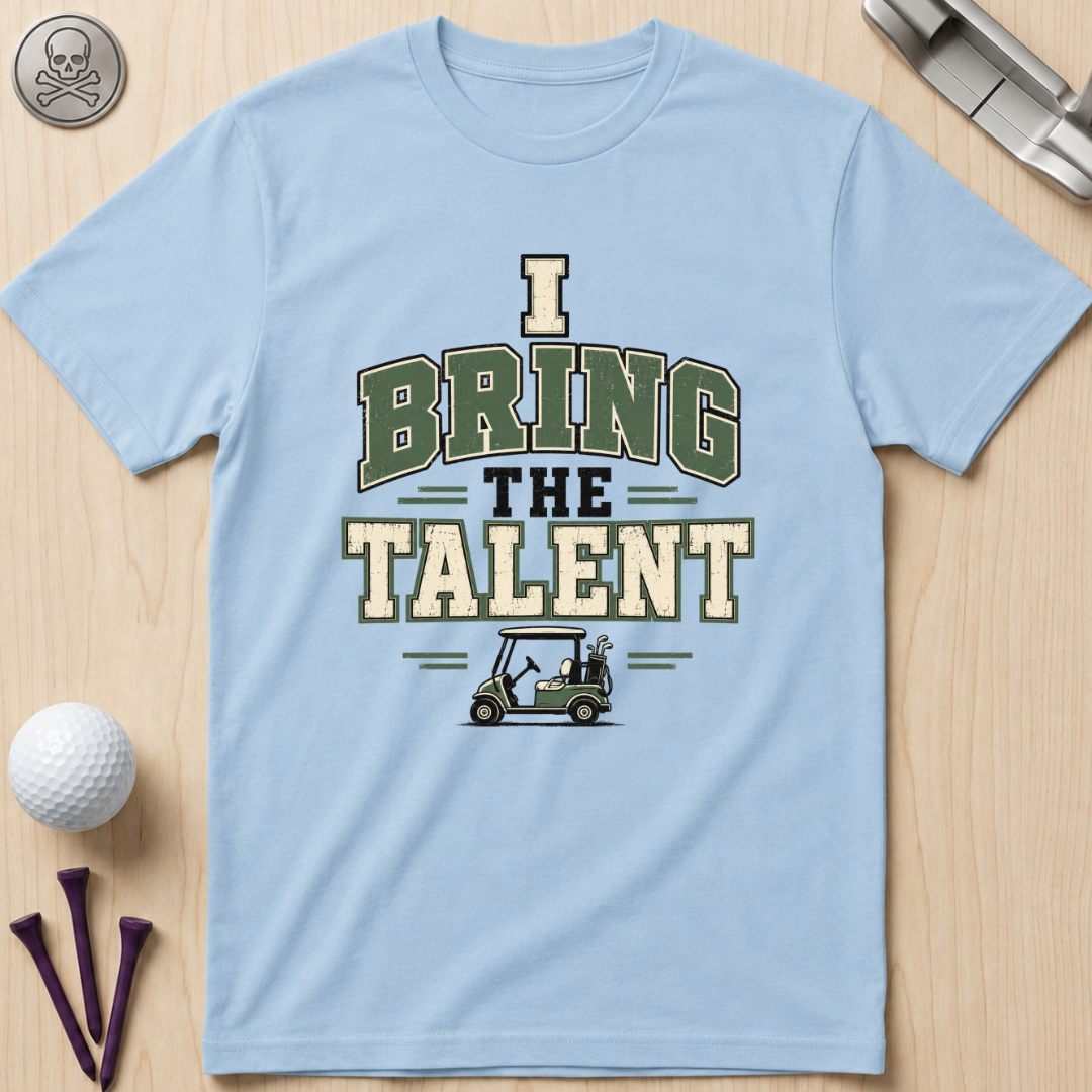 I Bring The Talent Golf T-Shirt