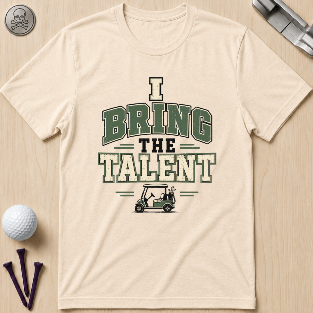 I Bring The Talent Golf T-Shirt