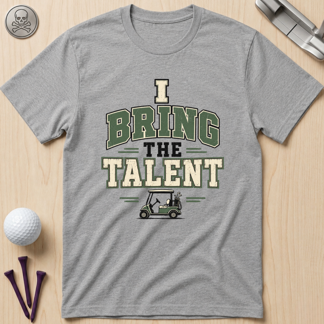 I Bring The Talent Golf T-Shirt