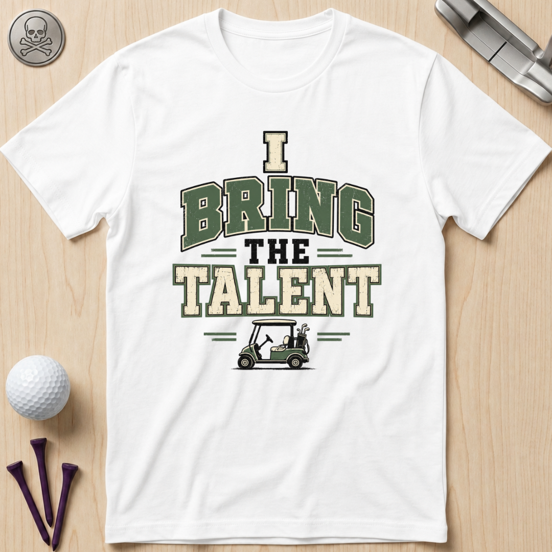 I Bring The Talent Golf T-Shirt