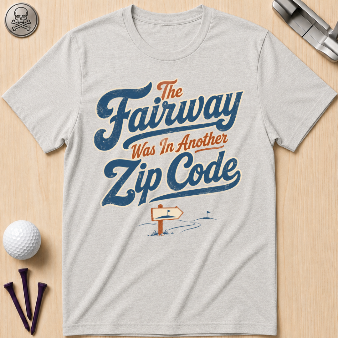 Fairway Was In Another Zip Code Golf T-Shirt