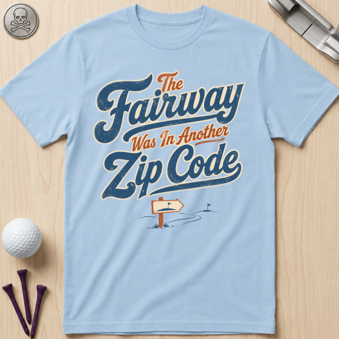 Fairway Was In Another Zip Code Golf T-Shirt